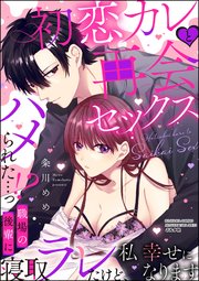初恋カレと再会セックス ～ハメられた…っ!? 職場の後輩に寝取ラレたけど、私 幸せになります～