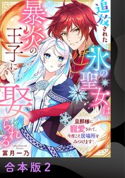追放された氷の聖女は暴炎の王子に娶られる～旦那様に寵愛されて、今度こそ居場所をみつけます！～【合本版】 2