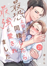 最恐上司と同棲したら最強に愛されました21巻