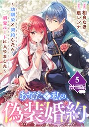 あなたと私の、偽装婚約～幼馴染と契約したら溺愛ルートに入りました～【分冊版】（5）