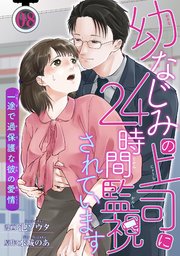 幼なじみの上司に24時間監視されています 一途で過保護な彼の愛情 【短編】