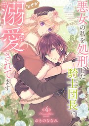 【特装版】悪女の私を処刑した騎士団長に、なぜか溺愛されてます