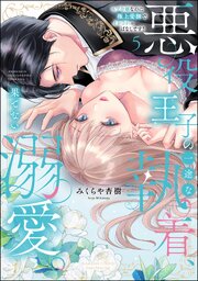悪役王子の一途な執着、果てない溺愛。 モブ令嬢なのに極上愛撫でイかされっぱなしです！ 5巻