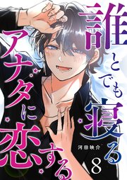 誰とでも寝るアナタに恋する【単話版】（8）