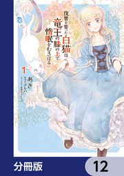 復讐を誓った白猫は竜王の膝の上で惰眠をむさぼる【分冊版】 12