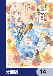 復讐を誓った白猫は竜王の膝の上で惰眠をむさぼる【分冊版】 14