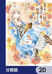 復讐を誓った白猫は竜王の膝の上で惰眠をむさぼる【分冊版】 20