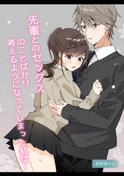 先輩とのセックスのことばかり考えるようになってしまった私は…【R-18版】