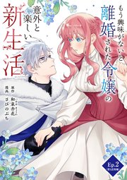 もう興味がないと離婚された令嬢の意外と楽しい新生活 Ep.2(第1話後編)新生活【タテヨミ】