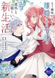もう興味がないと離婚された令嬢の意外と楽しい新生活 Ep.37(第22話中編)会談(2)【タテヨミ】