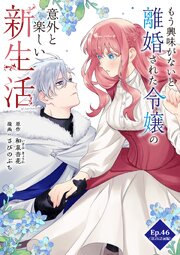 もう興味がないと離婚された令嬢の意外と楽しい新生活 Ep.46(第26話前編)桃色の花の木(1)【タテヨミ】