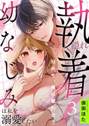 隠れ執着幼なじみは私を溺愛したい ～初めて、俺に奪わせて（3）