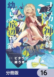 コミュ力ゼロの神絵師と幼なじみの底辺作家【分冊版】　16