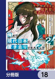 クラスメイトは異世界で勇者になったけど、俺だけ現代日本に置き去りにされました【分冊版】　18