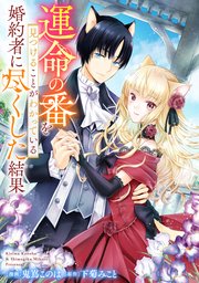 運命の番を見つけることがわかっている婚約者に尽くした結果