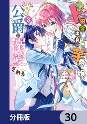 ド田舎出身の芋令嬢、なぜか公爵に溺愛される【分冊版】