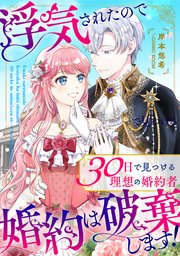 浮気されたので婚約は破棄します！～30日で見つける理想の婚約者～