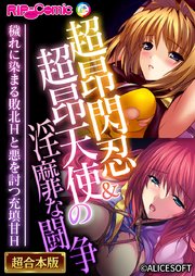 超昂閃忍＆超昂天使の淫靡な闘争 ～穢れに染まる敗北Hと悪を討つ充填甘H～【超合本シリーズ】