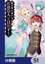 没落予定なので、鍛冶職人を目指す【分冊版】 51