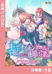 転生ナイチンゲールは夜明けを歌う～薄幸の辺境令嬢は看護の知識で家族と領地を救います！～【分冊版】（ノヴァコミックス）10