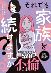 それでも家族を続けますか？ 難病児のワンオペ中に、夫が520人と不倫してました