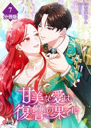 甘美な愛は復讐の果てに【フルカラー】【分冊版】 第7話 未来を縛る楔