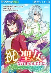 祝・聖女になれませんでした。このままステルスしたいのですが、悪役顔と精霊に愛され体質のせいでやっぱり色々起こります(話売り)　#13