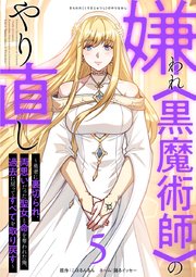 嫌われ<黒魔術師>のやり直し～勇者に裏切られ、両思いだった聖女と命を奪われた俺、過去に戻ってすべてを取り戻す～【単行本版】嫌われ＜黒魔術師＞のやり直し～勇者に裏切られ、両思いだった聖女と命を奪われた俺、過去に戻ってすべてを取り戻す～【単行本版】 5巻