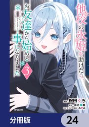 他校の氷姫を助けたら、お友達から始める事になりました【分冊版】　24
