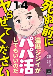 死ぬ前にヤらせてください～還暦ジジイがパパ活してもいいのだ～ 14巻 顔合わせ三本勝負