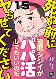 死ぬ前にヤらせてください～還暦ジジイがパパ活してもいいのだ～