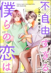 不自由すぎる僕らの恋は（分冊版） 【第10話】