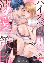 ハイスペ幼馴染の溺愛策略 ～ハジメテの快感は全部、彼に教えられました～《Pinkcherie》