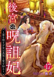後宮の呪詛妃～霊を視る少女は真実と愛を知る～（１７）