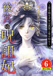 後宮の呪詛妃～霊を視る少女は真実と愛を知る～　単行本版（６）