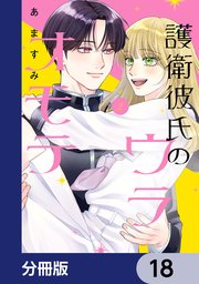 護衛彼氏のウラオモテ【分冊版】 18