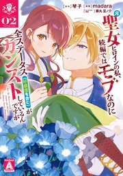 元聖女ヒロインの私、続編ではモブなのに全ステータス（好感度を含む）がカンストしているんですが