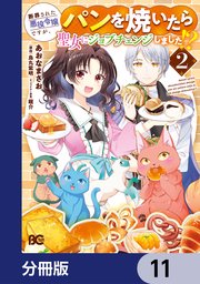 断罪された悪役令嬢ですが、パンを焼いたら聖女にジョブチェンジしました！？【分冊版】　11