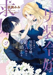 ワケあり男装令嬢、ライバルから求婚される