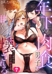 年下の肉食男子に甘くいじられ壊される～黒くゆがんだ私への執着愛～【フルカラー】 7巻