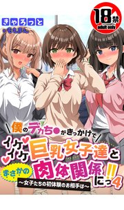 【18禁CG集版】僕のデカち●がきっかけでイケイケ巨乳女子達とまさかの肉体関係にっ！！4～女子たちの初体験のお相手は～