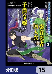 「ジョブが忍者の癖にやかましすぎるだろ……」と冒険者パーティを追放されてきた爆音忍者四人衆と、来月末までに莫大な借金を返さなくちゃいけない子爵令嬢の浮き沈み激しい二ヶ月分の人生【分冊版】 15