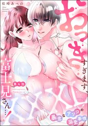 XXXL（おっき）すぎます、富士見さん…！ 暴君なアソコの溺愛事情（分冊版） 4巻