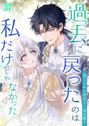 過去に戻ったのは私だけじゃなかった～捨てられた聖女と一途な騎士～【タテヨミ】#37