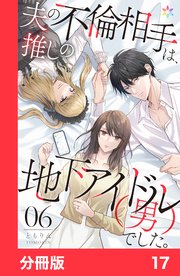 夫の不倫相手は、推しの地下アイドル（男）でした。【分冊版】17