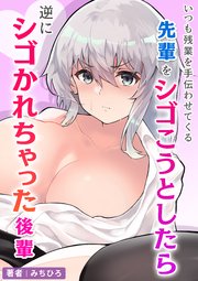 いつも残業を手伝わせてくる先輩をシゴこうとしたら逆にシゴかれちゃった後輩