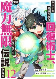 ギルドを追放された回復術士、実は魔力無限だったので規格外の回復魔法で伝説となるギルドを追放された回復術士、実は魔力無限だったので規格外の回復魔法で伝説となる 12巻
