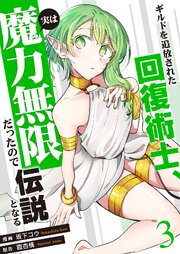 ギルドを追放された回復術士、実は魔力無限だったので規格外の回復魔法で伝説となる【電子単行本版】 3巻