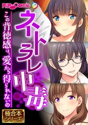 ネトラレ中毒 ～この背徳感は、愛から得られないの～【極合本シリーズ】