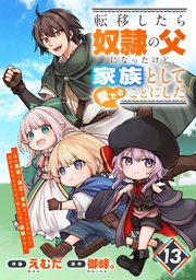 転移したら奴隷の父になったけど、家族として愛でることにした～実は勇者と魔王と聖女だった子供たちの力がとんでもスキルで使えたので最強です～【分冊版】13巻